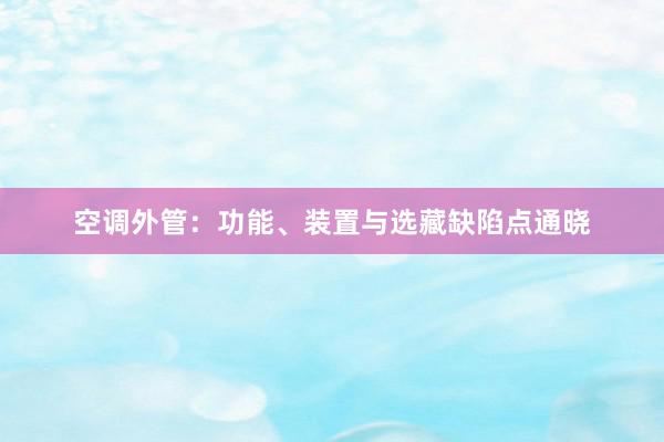 空调外管：功能、装置与选藏缺陷点通晓